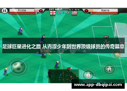 足球巨星进化之路 从青涩少年到世界顶级球员的传奇篇章