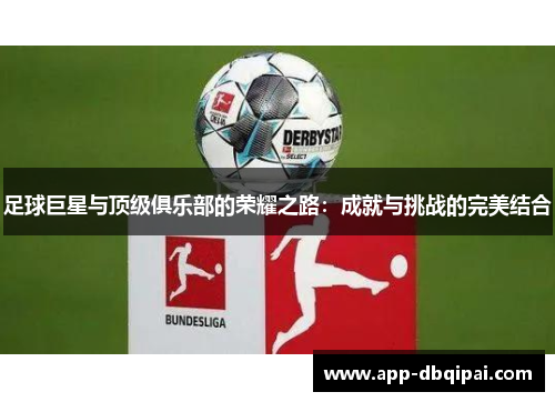 足球巨星与顶级俱乐部的荣耀之路：成就与挑战的完美结合