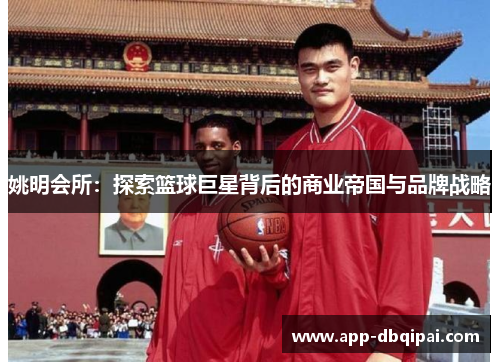 姚明会所：探索篮球巨星背后的商业帝国与品牌战略