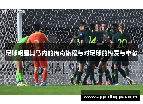 足球明星其马内的传奇旅程与对足球的热爱与奉献