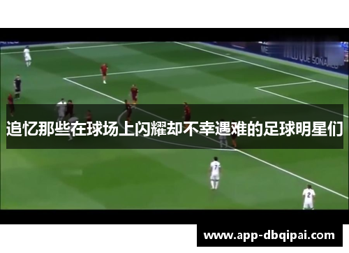 追忆那些在球场上闪耀却不幸遇难的足球明星们