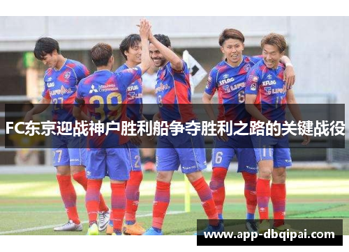 FC东京迎战神户胜利船争夺胜利之路的关键战役