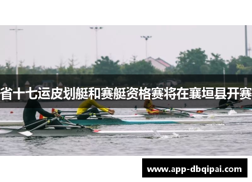 省十七运皮划艇和赛艇资格赛将在襄垣县开赛