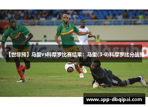 【世非预】马里vs科摩罗比赛结果：马里(3-0)科摩罗比分战报